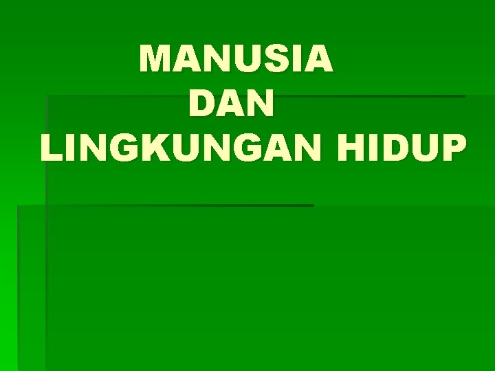 MANUSIA DAN LINGKUNGAN HIDUP 