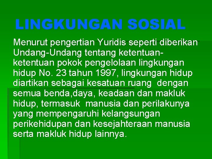 LINGKUNGAN SOSIAL Menurut pengertian Yuridis seperti diberikan Undang-Undang tentang ketentuan pokok pengelolaan lingkungan hidup