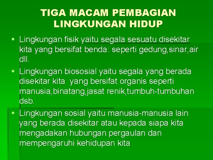 TIGA MACAM PEMBAGIAN LINGKUNGAN HIDUP § Lingkungan fisik yaitu segala sesuatu disekitar kita yang