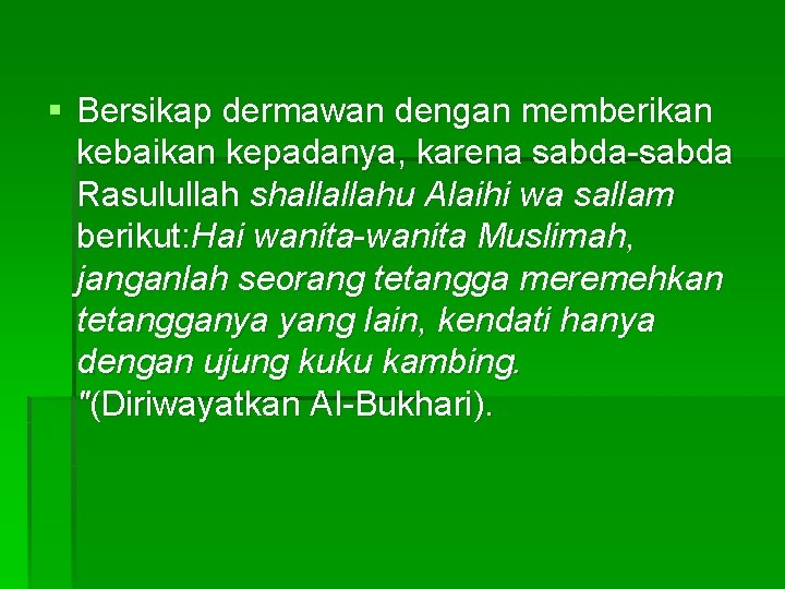 § Bersikap dermawan dengan memberikan kebaikan kepadanya, karena sabda-sabda Rasulullah shallallahu Alaihi wa sallam