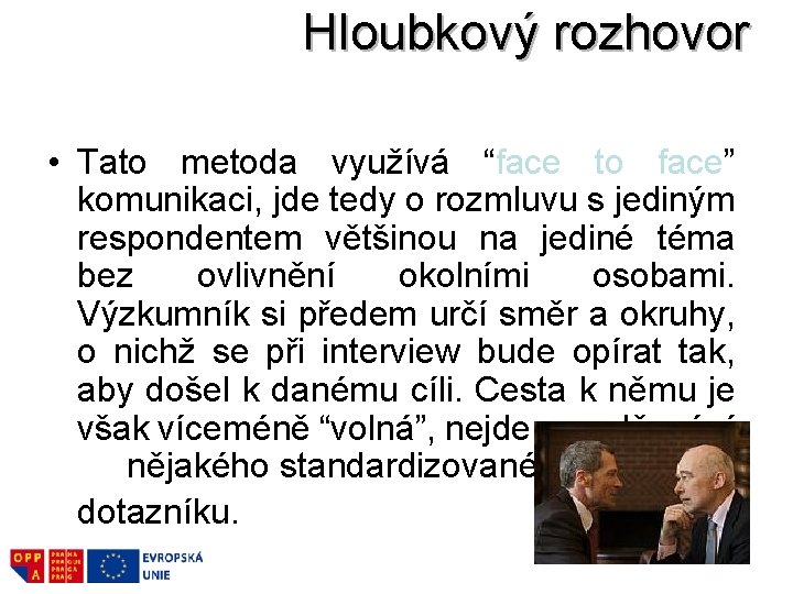 Hloubkový rozhovor • Tato metoda využívá “face to face” komunikaci, jde tedy o rozmluvu