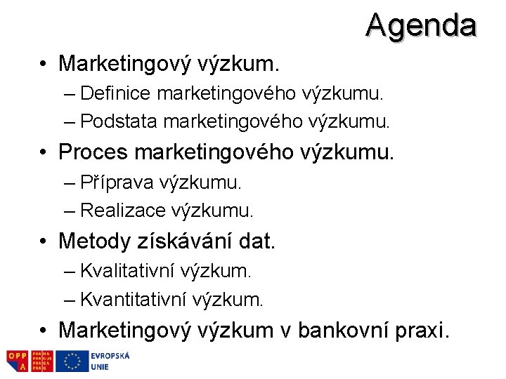 Agenda • Marketingový výzkum. – Definice marketingového výzkumu. – Podstata marketingového výzkumu. • Proces