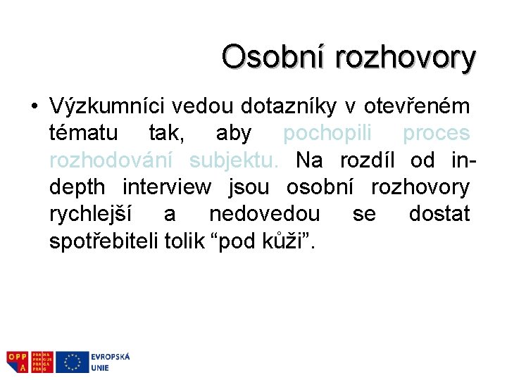 Osobní rozhovory • Výzkumníci vedou dotazníky v otevřeném tématu tak, aby pochopili proces rozhodování