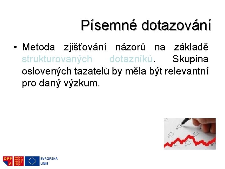 Písemné dotazování • Metoda zjišťování názorů na základě strukturovaných dotazníků. Skupina oslovených tazatelů by