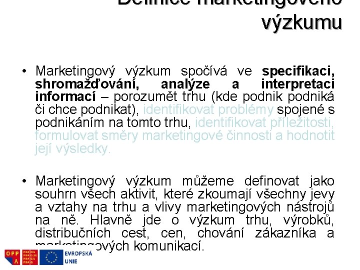 Definice marketingového výzkumu • Marketingový výzkum spočívá ve specifikaci, shromažďování, analýze a interpretaci informací