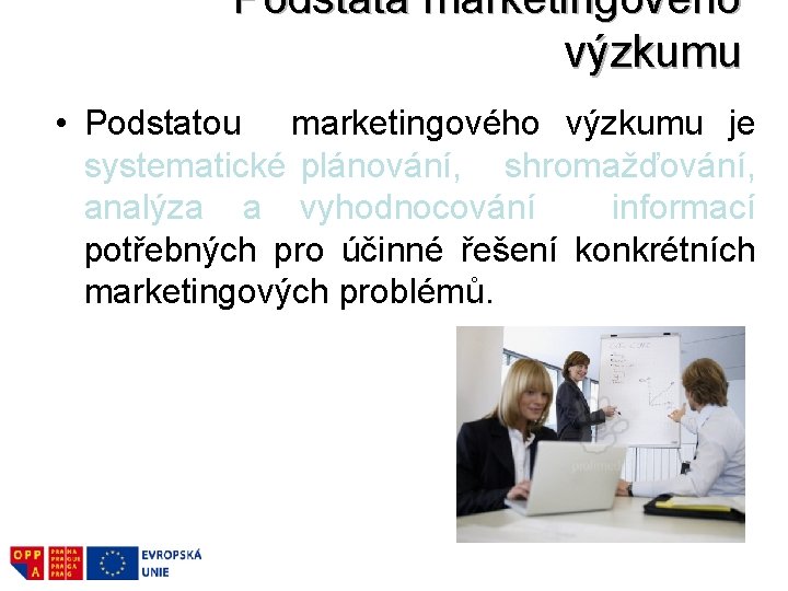 Podstata marketingového výzkumu • Podstatou marketingového výzkumu je systematické plánování, shromažďování, analýza a vyhodnocování