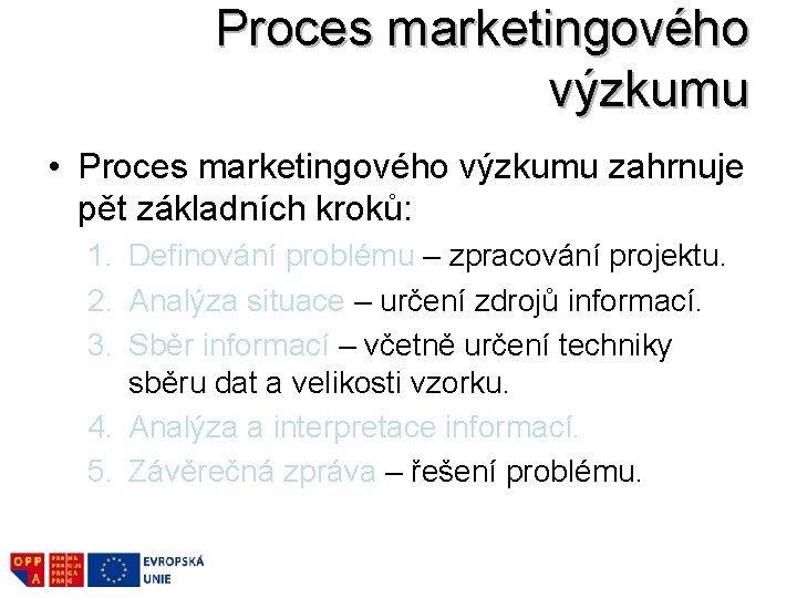 Proces marketingového výzkumu • Proces marketingového výzkumu zahrnuje pět základních kroků: 1. Definování problému