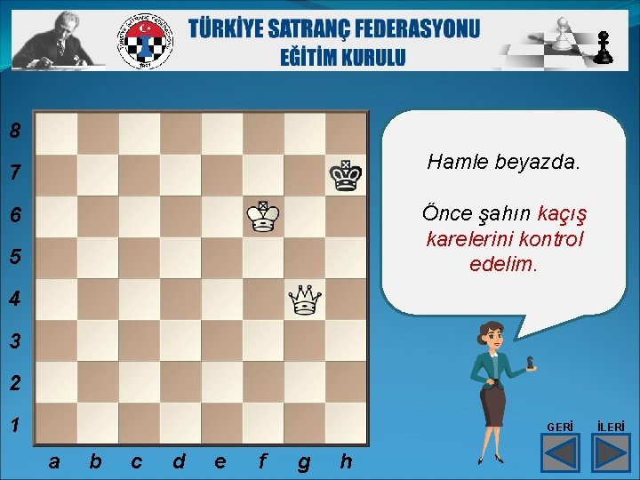 8 Hamle beyazda. 7 Önce şahın kaçış karelerini kontrol edelim. 6 5 4 3