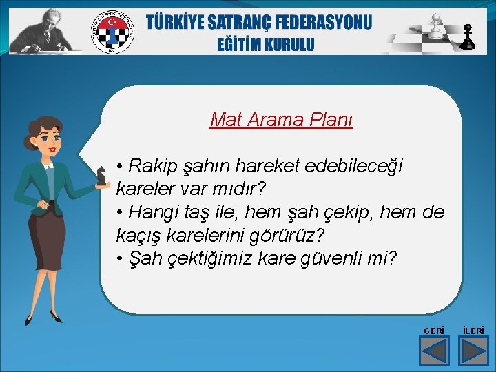 Mat Arama Planı • Rakip şahın hareket edebileceği kareler var mıdır? • Hangi taş