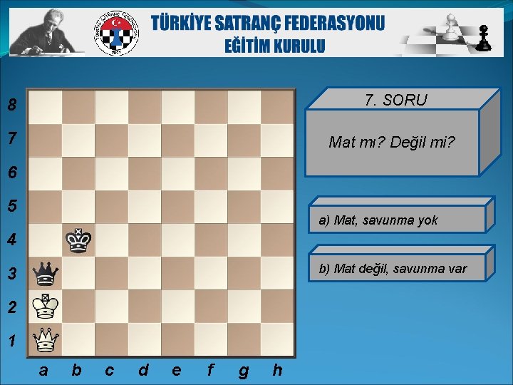 8 7. SORU 7 Mat mı? Değil mi? 6 5 a) Mat, savunma yok