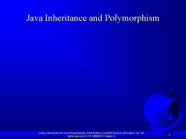 Java Inheritance and Polymorphism Liang, Introduction to Java Programming, Sixth Edition, (c) 2005 Pearson