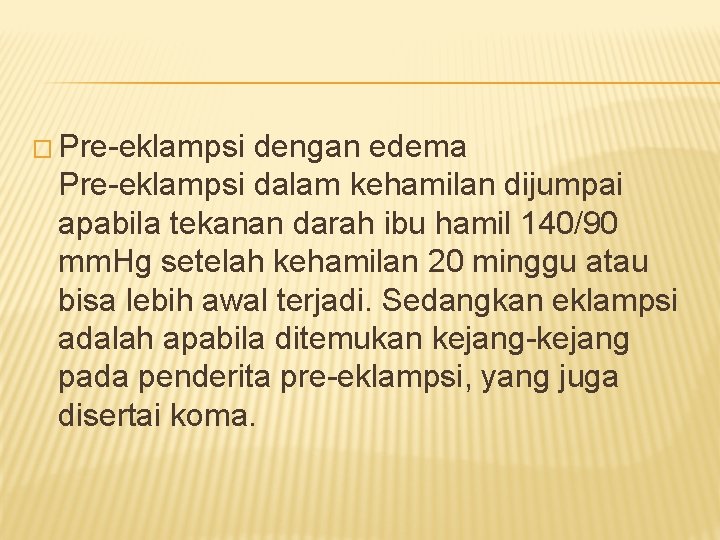 � Pre-eklampsi dengan edema Pre-eklampsi dalam kehamilan dijumpai apabila tekanan darah ibu hamil 140/90