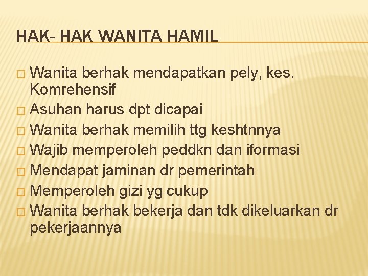 HAK- HAK WANITA HAMIL � Wanita berhak mendapatkan pely, kes. Komrehensif � Asuhan harus