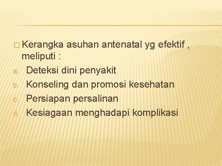 � Kerangka asuhan antenatal yg efektif , meliputi : a. Deteksi dini penyakit b.