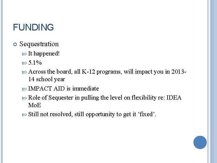 FUNDING Sequestration It happened! 5. 1% Across the board, all K-12 programs, will impact