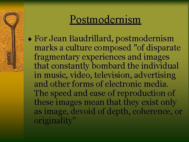 Postmodernism ¨ For Jean Baudrillard, postmodernism marks a culture composed "of disparate fragmentary experiences