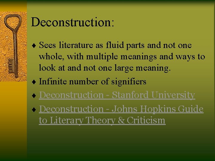 Deconstruction: ¨ Sees literature as fluid parts and not one whole, with multiple meanings