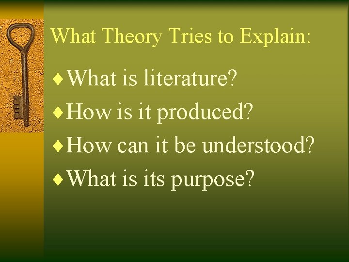 What Theory Tries to Explain: ¨What is literature? ¨How is it produced? ¨How can