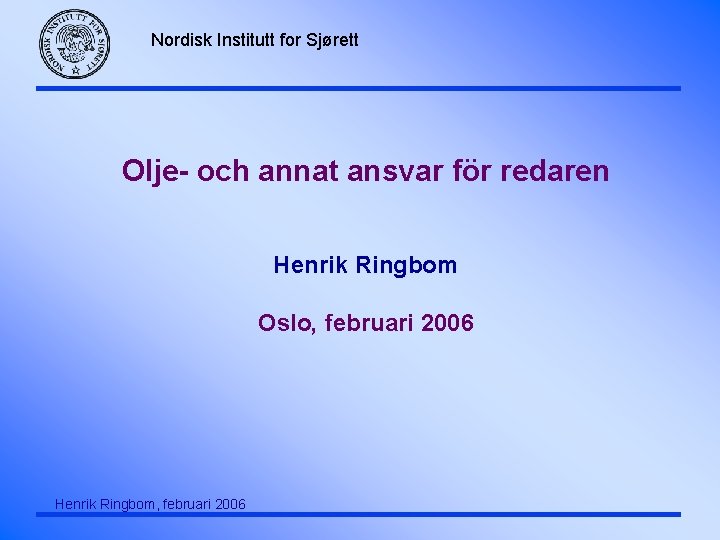 Nordisk Institutt for Sjørett Olje- och annat ansvar för redaren Henrik Ringbom Oslo, februari