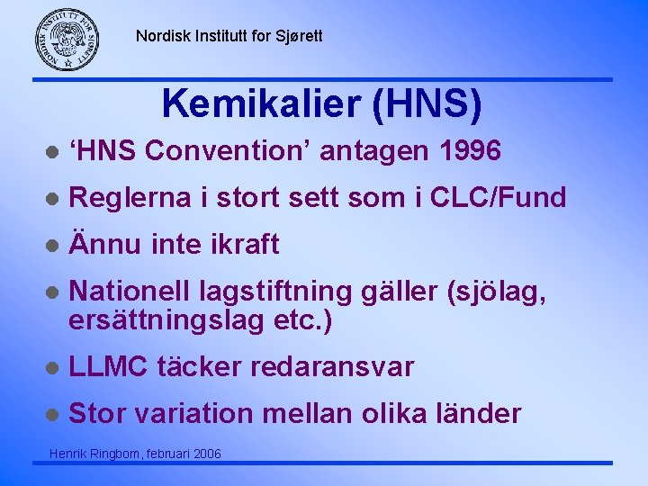 Nordisk Institutt for Sjørett Kemikalier (HNS) l ‘HNS Convention’ antagen 1996 l Reglerna i