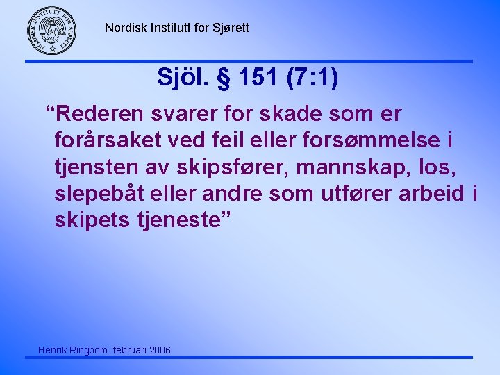 Nordisk Institutt for Sjørett Sjöl. § 151 (7: 1) “Rederen svarer for skade som