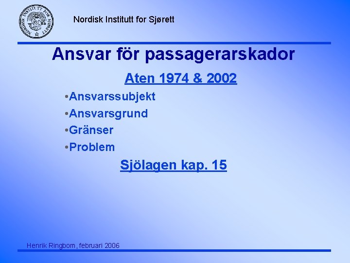 Nordisk Institutt for Sjørett Ansvar för passagerarskador Aten 1974 & 2002 • Ansvarssubjekt •