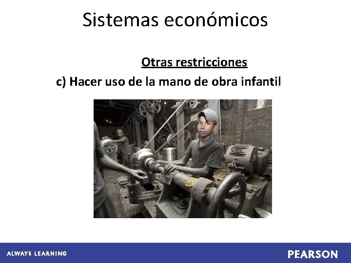Sistemas económicos Otras restricciones c) Hacer uso de la mano de obra infantil 