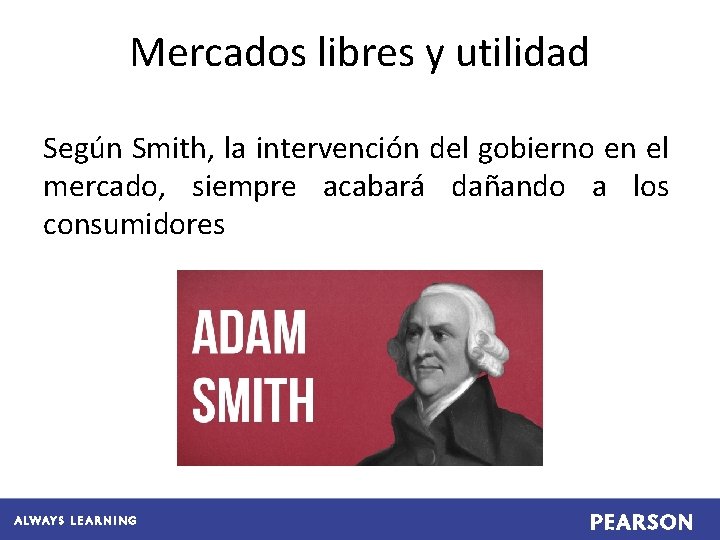 Mercados libres y utilidad Según Smith, la intervención del gobierno en el mercado, siempre