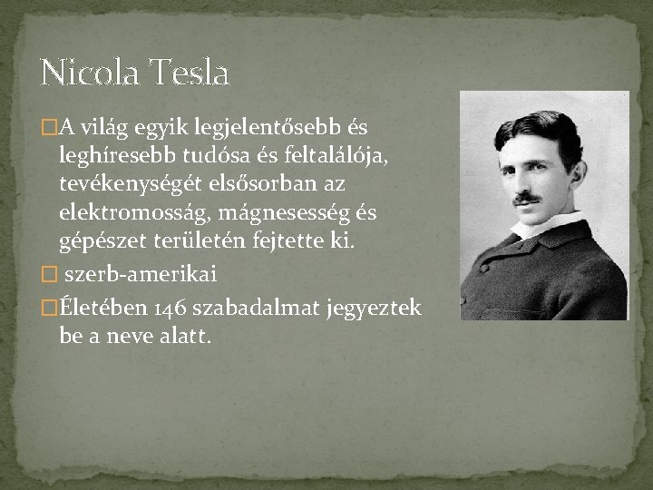 Nicola Tesla �A világ egyik legjelentősebb és leghíresebb tudósa és feltalálója, tevékenységét elsősorban az