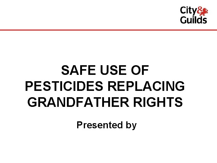 SAFE USE OF PESTICIDES REPLACING GRANDFATHER RIGHTS Presented by 