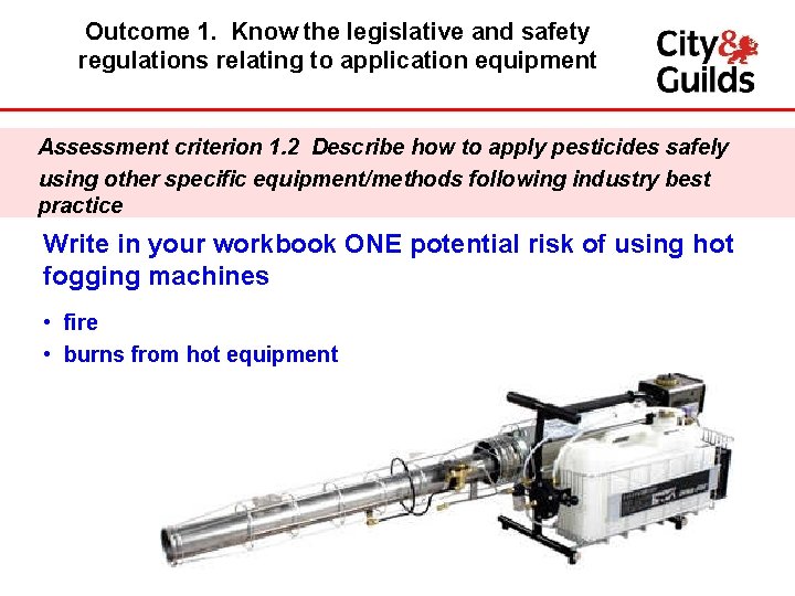 Outcome 1. Know the legislative and safety regulations relating to application equipment Assessment criterion