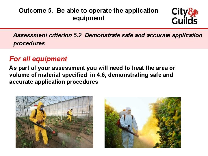 Outcome 5. Be able to operate the application equipment Assessment criterion 5. 2 Demonstrate