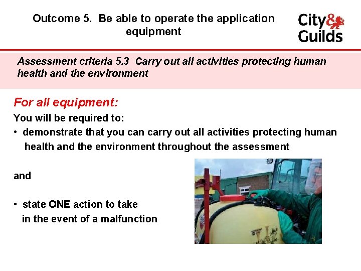 Outcome 5. Be able to operate the application equipment Assessment criteria 5. 3 Carry