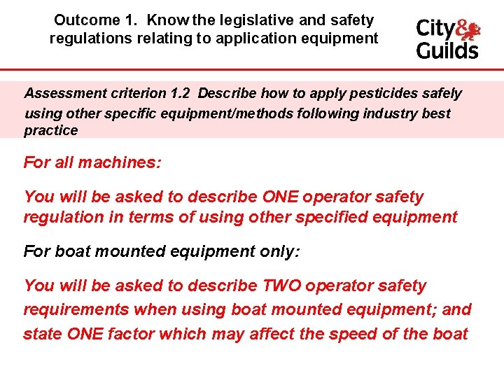 Outcome 1. Know the legislative and safety regulations relating to application equipment Assessment criterion