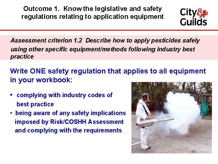 Outcome 1. Know the legislative and safety regulations relating to application equipment Assessment criterion