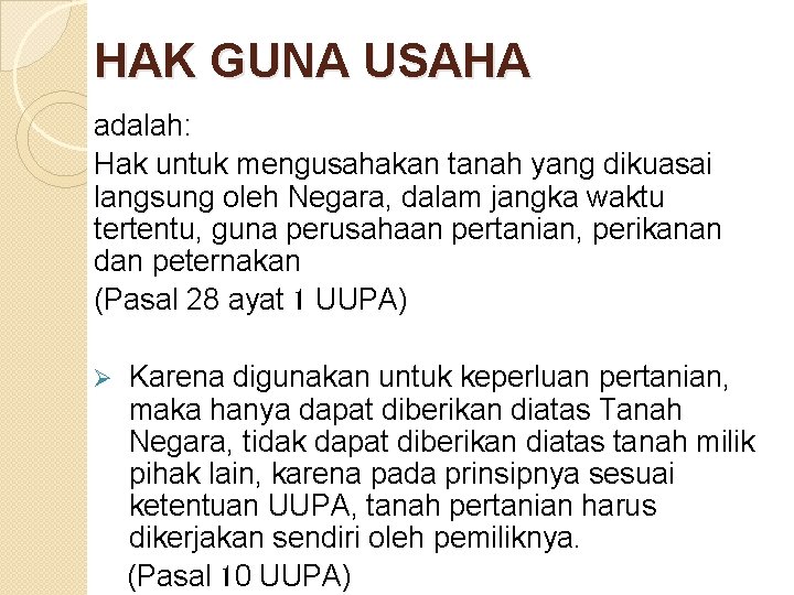 HAK GUNA USAHA adalah: Hak untuk mengusahakan tanah yang dikuasai langsung oleh Negara, dalam