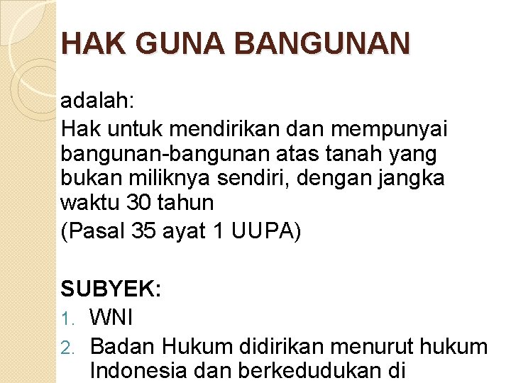 HAK GUNA BANGUNAN adalah: Hak untuk mendirikan dan mempunyai bangunan-bangunan atas tanah yang bukan