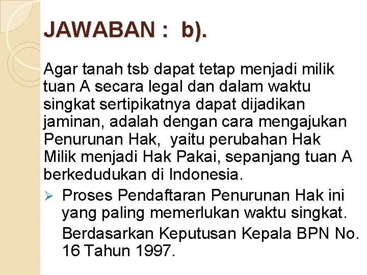 JAWABAN : b). Agar tanah tsb dapat tetap menjadi milik tuan A secara legal