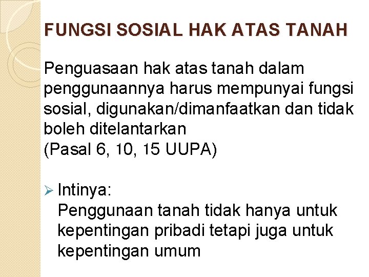 FUNGSI SOSIAL HAK ATAS TANAH Penguasaan hak atas tanah dalam penggunaannya harus mempunyai fungsi