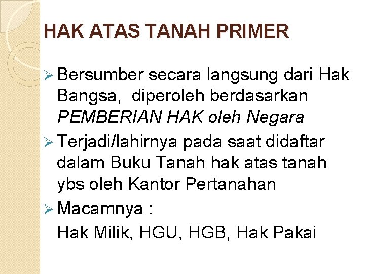 HAK ATAS TANAH PRIMER Ø Bersumber secara langsung dari Hak Bangsa, diperoleh berdasarkan PEMBERIAN