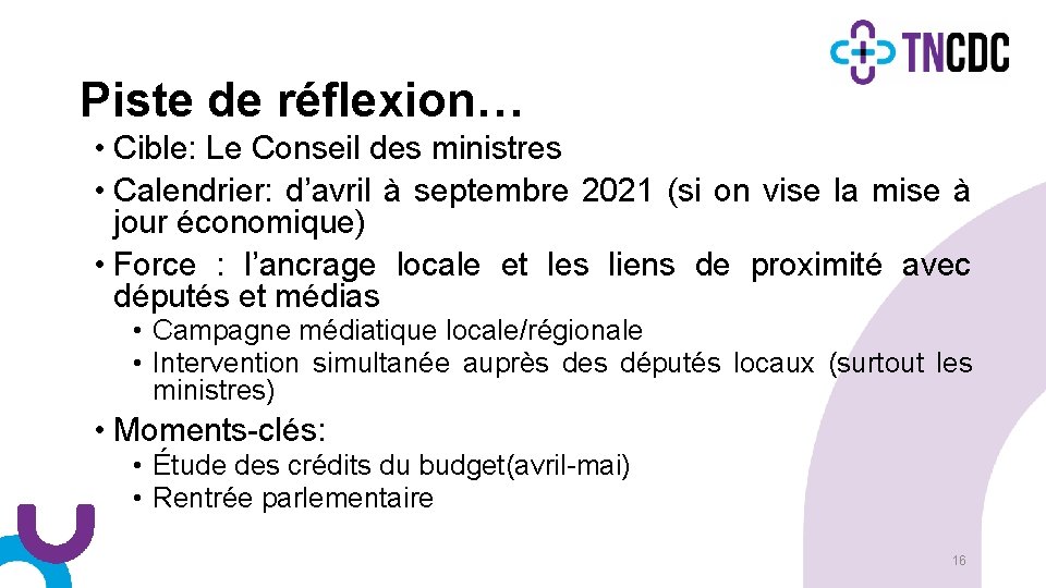 Piste de réflexion… • Cible: Le Conseil des ministres • Calendrier: d’avril à septembre