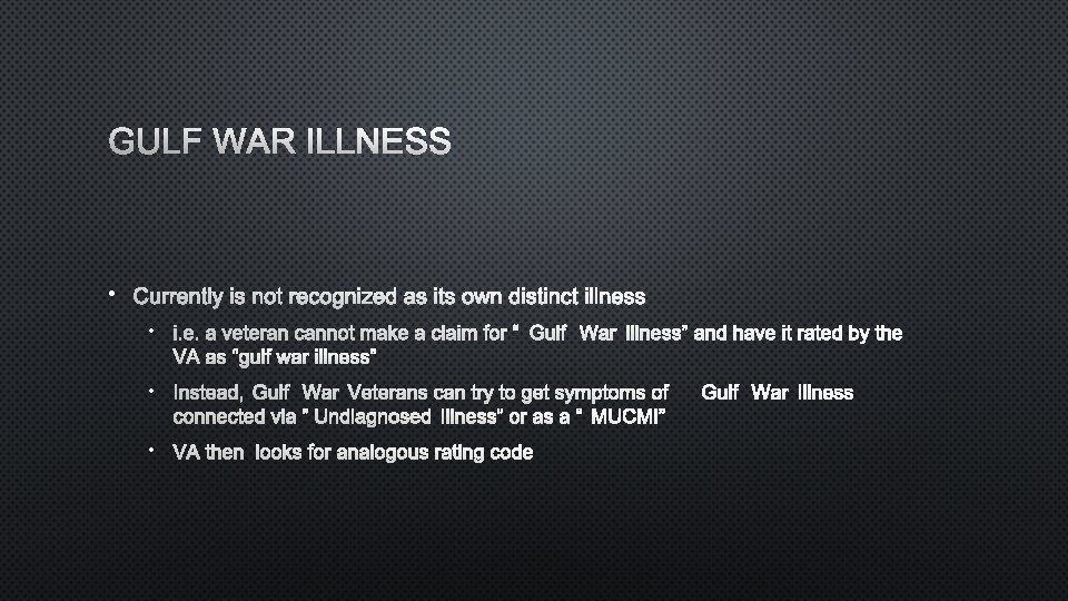 GULF WAR ILLNESS • CURRENTLY IS NOT RECOGNIZED AS ITS OWN DISTINCT ILLNESS •