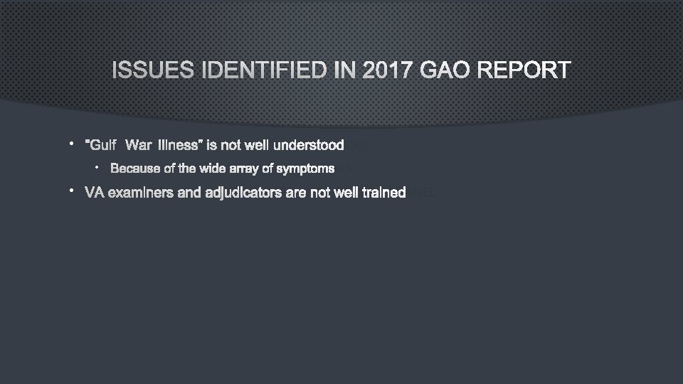 ISSUES IDENTIFIED IN 2017 GAO REPORT • “GULF WAR ILLNESS” IS NOT WELL UNDERSTOOD