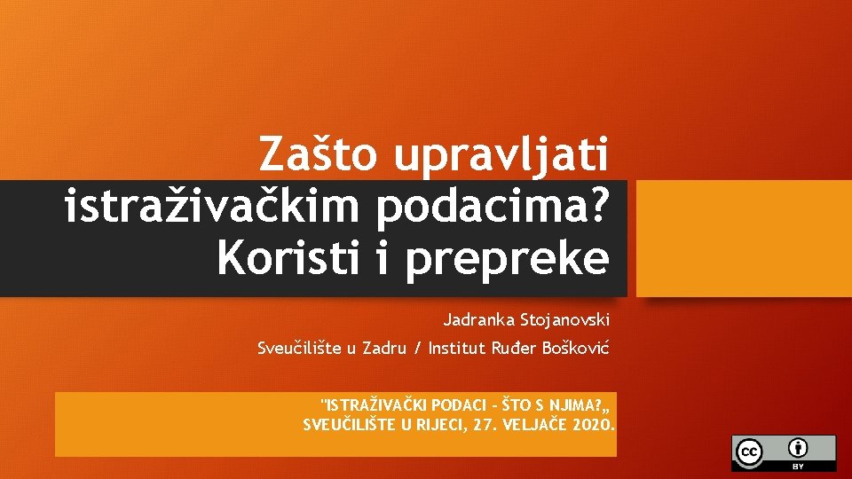 Zašto upravljati istraživačkim podacima? Koristi i prepreke Jadranka Stojanovski Sveučilište u Zadru / Institut