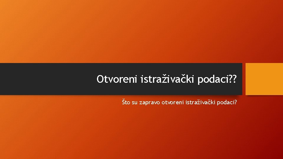 Otvoreni istraživački podaci? ? Što su zapravo otvoreni istraživački podaci? 