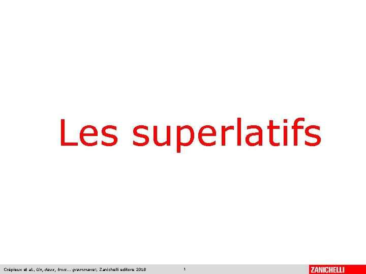 Les superlatifs Crépieux et al. , Un, deux, trois. . . grammaire!, Zanichelli editore