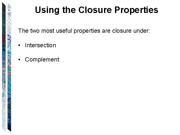 Using the Closure Properties The two most useful properties are closure under: • Intersection