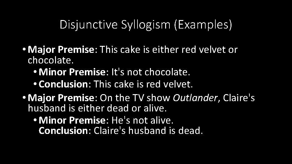 Disjunctive Syllogism (Examples) • Major Premise: This cake is either red velvet or chocolate.