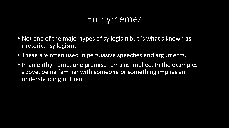 Enthymemes • Not one of the major types of syllogism but is what's known