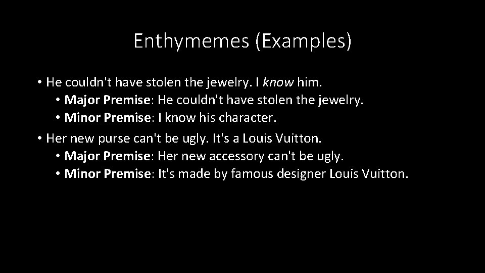 Enthymemes (Examples) • He couldn't have stolen the jewelry. I know him. • Major